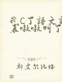 我C了语文课代表嗷嗷叫了一节课