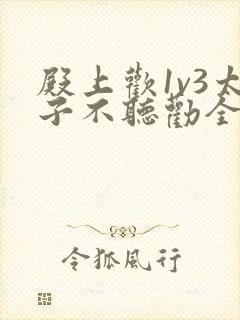 殿上欢1v3太子不听劝全文