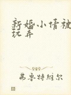 新婚小倩被老许玩弄