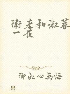 卫老和淑蓉销魂一夜