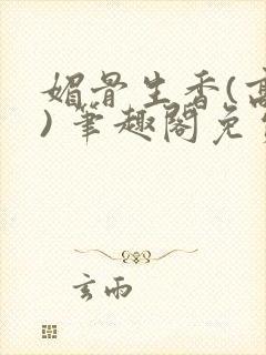 媚骨生香(高干) 笔趣阁免费阅读