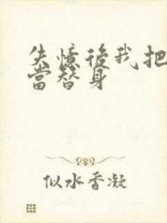 失忆后我把渣攻当替身