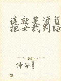 这就是灌篮球员把女裁判睡了