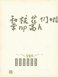 和校花们啪啪日常np高h