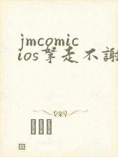 jmcomicios拿走不谢