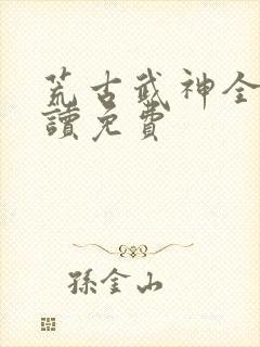 荒古武神全文阅读免费