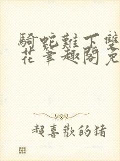 骑蛇难下双金银花笔趣阁免费