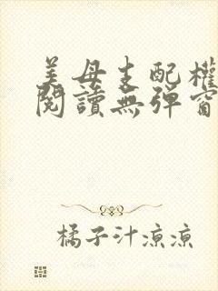 美母支配权全文阅读无弹窗笔趣阁