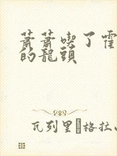 萧萧吃了霍雨浩的龙头