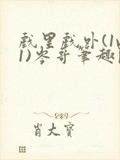 戏里戏外(1v1)岑哥笔趣阁