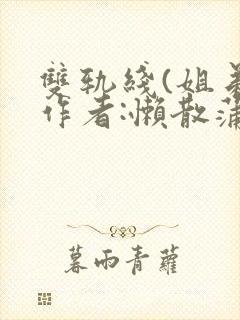 双轨线(姐弟)作者:懒散蒲公英