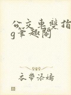 公交车双指探洞g笔趣阁