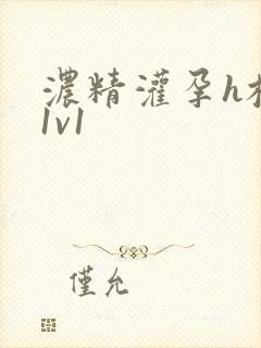 浓精灌孕h校园1v1