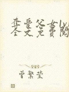 夺爱父女1v1全文免费阅读