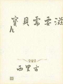 宝贝需要滋润了h