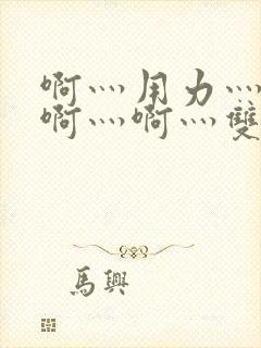 啊灬用力灬啊灬啊灬啊灬双男主