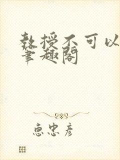 教授不可以by笔趣阁