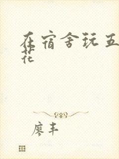 在宿舍玩五个校花