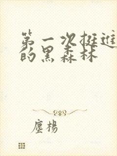 第一次挺进麻麻的黑森林