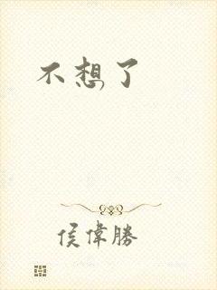 不想了