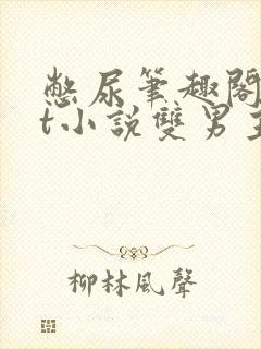 憋尿笔趣阁txt小说双男主