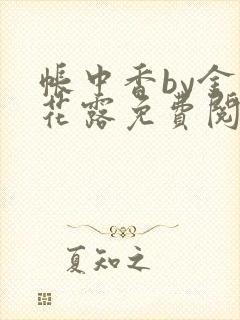 帐中香by金银花露免费阅读全文在线阅