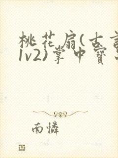 桃花扇(古言,1v2)掌中宝串串