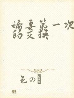 娇妻第一次真实的交换