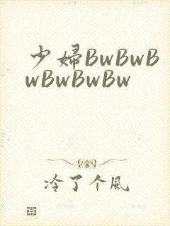 少妇BwBwBwBwBwBw