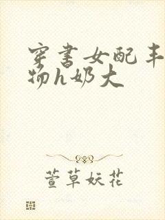 穿书女配丰满尤物h奶大