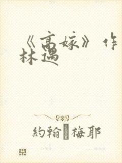 《高嫁》作者:林遇