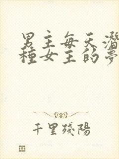 男主每天潜入各种女主的梦里小说