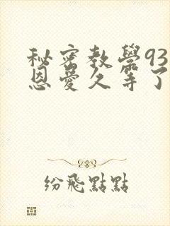 秘密教学93话恩爱久等了