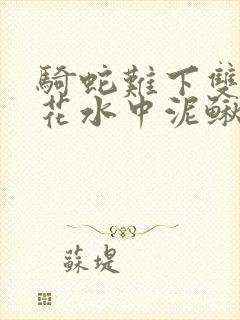 骑蛇难下双金银花水中泥鳅