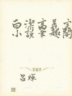 白洁高义完整版小说笔趣阁