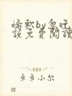 娇软by忽晚小说免费阅读