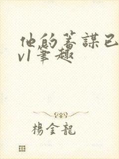 他的蓄谋已久1v1笔趣