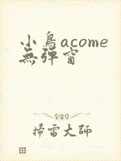 小鸟acome无弹窗