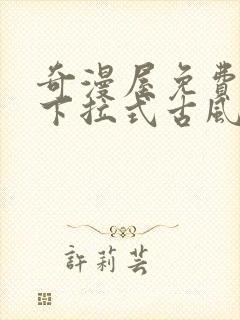 奇漫屋免费漫画下拉式古风漫下载