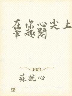 在你心尖上起舞笔趣阁