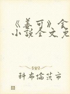 《姜可》金银花小说全文免费阅读