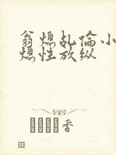 翁熄乩伦小说翁熄性放纵