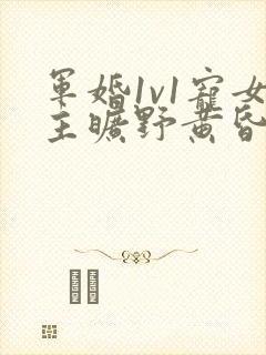 军婚1v1宠女主旷野黄昏