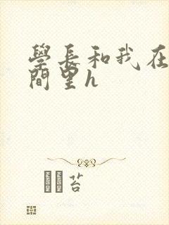 学长和我在卫生间里h