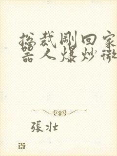 总裁刚回家被机器人爆炒微博