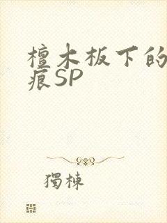檀木板下的翘红痕SP
