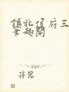 镇北侯府三公子笔趣阁