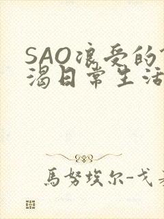 SAO浪受的饥渴日常生活