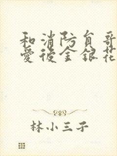 和消防员哥哥恋爱后金银花趣笔阁