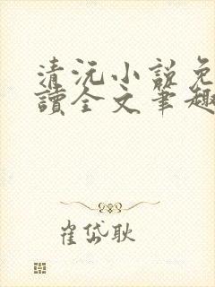 清沅小说免费阅读全文笔趣阁最新